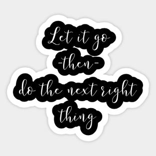 Let It Go Then Do The Next Right Thing Sticker
